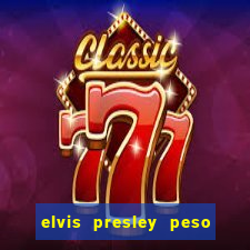 elvis presley peso e altura